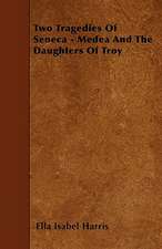 Two Tragedies Of Seneca - Medea And The Daughters Of Troy