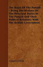 The Rajas Of The Punjab - Being The History Of The Principal States In The Punjab And Their Politcal Relations With The British Government