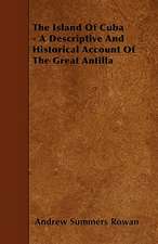 The Island Of Cuba - A Descriptive And Historical Account Of The Great Antilla