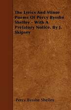 The Lyrics And Minor Poems Of Percy Bysshe Shelley - With A Prefatory Notice, By J. Skipsey