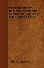 Lycoming County - Its Organization And Condensed History For One Hundred Years