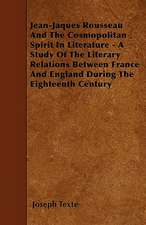 Jean-Jaques Rousseau And The Cosmopolitan Spirit In Literature - A Study Of The Literary Relations Between France And England During The Eighteenth Century