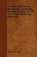 A Manual Of Electro-Metallurgy - Including The Applications Of The Art To Manufacturing Processes