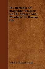 The Romance Of Biography. Chapters On The Strange And Wonderful In Human Life.