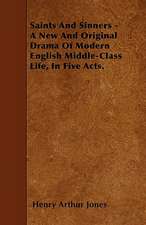 Saints And Sinners - A New And Original Drama Of Modern English Middle-Class Life, In Five Acts.