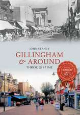 Gillingham & Around Through Time