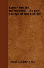 Luther and the Reformation - The Life-Springs of our Liberties