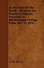 In The Days Of Thy Youth - Sermons On Practical Subjects, Preached At Marlborough College, From 1871 To 1876