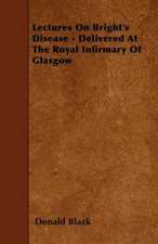 Lectures On Bright's Disease - Delivered At The Royal Infirmary Of Glasgow