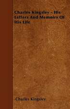 Charles Kingsley - His Letters And Memoirs Of His Life