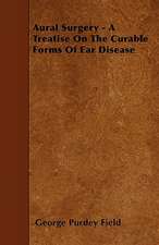 Aural Surgery - A Treatise On The Curable Forms Of Ear Disease