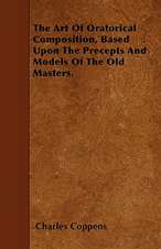 The Art Of Oratorical Composition, Based Upon The Precepts And Models Of The Old Masters.