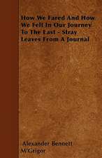 How We Fared And How We Felt In Our Journey To The East - Stray Leaves From A Journal