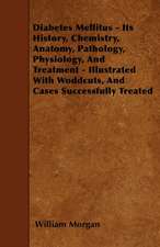 Diabetes Mellitus - Its History, Chemistry, Anatomy, Pathology, Physiology, And Treatment - Illustrated With Woddcuts, And Cases Successfully Treated