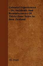 Colonial Experiences - Or, Incidents And Reminiscences Of Thirty-Four Years In New Zealand