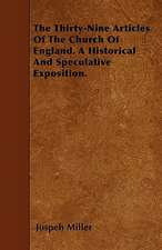 The Thirty-Nine Articles Of The Church Of England. A Historical And Speculative Exposition.