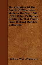 The Visitation Of The County Of Worcester Made In The Year 1569 - With Other Pedigrees Relating To That County From Richard Mundy's Collection.