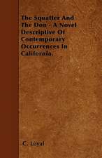 The Squatter And The Don - A Novel Descriptive Of Contemporary Occurrences In California.