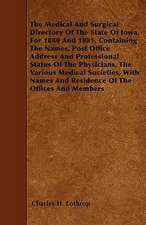 The Medical And Surgical Directory Of The State Of Iowa, For 1880 And 1881, Containing The Names, Post Office Address And Professional Status Of The Physicians, The Various Medical Societies, With Names And Residence Of The Offices And Members