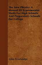 The New Physics. A Manual Of Experimental Study For High Schools And Preparatory Schools For College