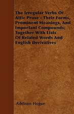 The Irregular Verbs Of Attic Prose - Their Forms, Prominent Meanings, And Important Compounds; Together With Lists Of Related Words And English Derivatives