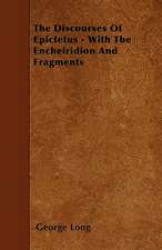 The Discourses Of Epictetus - With The Encheiridion And Fragments