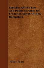 Sketches Of The Life And Public Services Of Frederick Smyth Of New Hampshire.