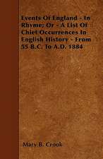 Events Of England - In Rhyme; Or - A List Of Chief Occurrences In English History - From 55 B.C. To A.D. 1884