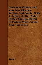 Christmas Chimes And New Year Rhymes, Serious And Comic. With A Gallery Of Not-Ables Drawn And Quartered In Various Verse, Sense, And Non-Sense