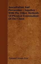 Auscultation And Percussion - Together With The Other Methods Of Physical Examination Of The Chest