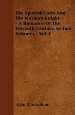 The Spanish Lady, And The Norman Knight - A Romance Of The Eleventh Century. In Two Volumes - Vol. I