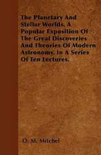 The Planetary And Stellar Worlds. A Popular Exposition Of The Great Discoveries And Theories Of Modern Astronomy. In A Series Of Ten Lectures.