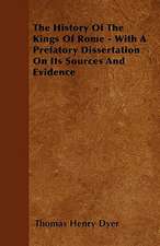 The History Of The Kings Of Rome - With A Prefatory Dissertation On Its Sources And Evidence