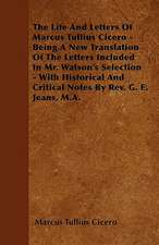 The Life And Letters Of Marcus Tullius Cicero - Being A New Translation Of The Letters Included In Mr. Watson's Selection - With Historical And Critical Notes By Rev. G. E. Jeans, M.A.