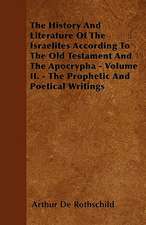 The History And Literature Of The Israelites According To The Old Testament And The Apocrypha - Volume II. - The Prophetic And Poetical Writings