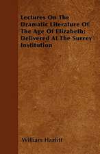 Lectures On The Dramatic Literature Of The Age Of Elizabeth; Delivered At The Surrey Institution