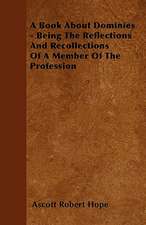 A Book About Dominies - Being The Reflections And Recollections Of A Member Of The Profession