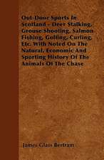 Out-Door Sports In Scotland - Deer Stalking, Grouse Shooting, Salmon Fishing, Golfing, Curling, Etc. With Noted On The Natural, Economic And Sporting History Of The Animals Of The Chase