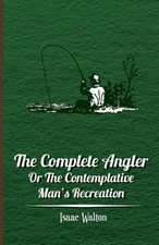 The Complete Angler - Or the Contemplative Man's Recreation