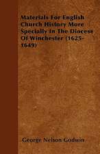 Materials For English Church History More Specially In The Diocese Of Winchester (1625-1649)