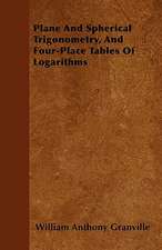 Plane And Spherical Trigonometry, And Four-Place Tables Of Logarithms