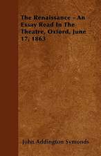 The Renaissance - An Essay Read In The Theatre, Oxford, June 17, 1863