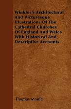 Winkles's Architectural And Picturesque Illustrations Of The Cathedral Churches Of England And Wales With Historical And Descriptive Accounts