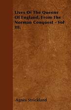 Lives Of The Queens Of England, From The Norman Conquest - Vol III.