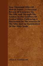 Four Thousand Miles Of African Travel - A Personal Record Of A Journey Up The Nile And Through The Soudan To The Confines Of Central Africa, Embracing A Discussion On The Sources Of The Nile, And An Examination Of The Slave Trade