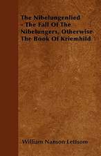 The Nibelungenlied - The Fall Of The Nibelungers, Otherwise The Book Of Kriemhild