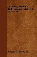 Germany, Bohemia, And Hungary Visited In 1837. - Vol. I