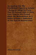 An Apology For The Established Church In Ireland - Being An Attept Tp Prove That Its Present State Is More Pure Than In ANy Period Since The Reformation, In A Series Of Letters Addressed To The Earl Of Mountcashel