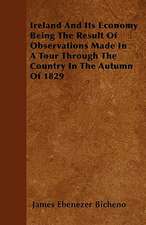 Ireland And Its Economy Being The Result Of Observations Made In A Tour Through The Country In The Autumn Of 1829