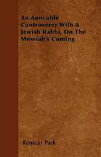 An Amicable Controversy With A Jewish Rabbi, On The Messiah's Coming